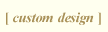 Custom Designs